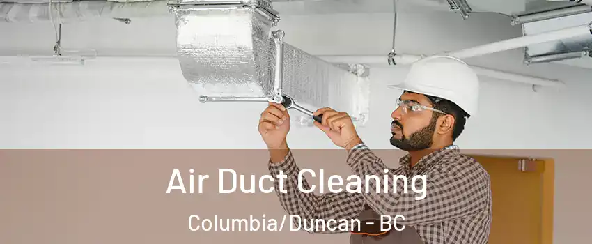  Air Duct Cleaning Columbia/Duncan - BC