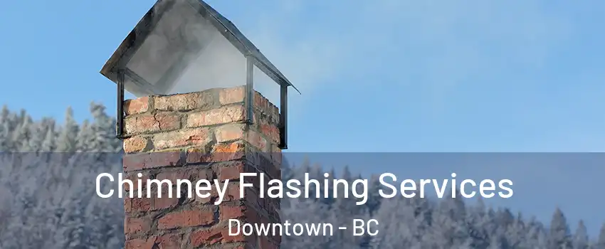 Chimney Flashing Services Downtown - BC