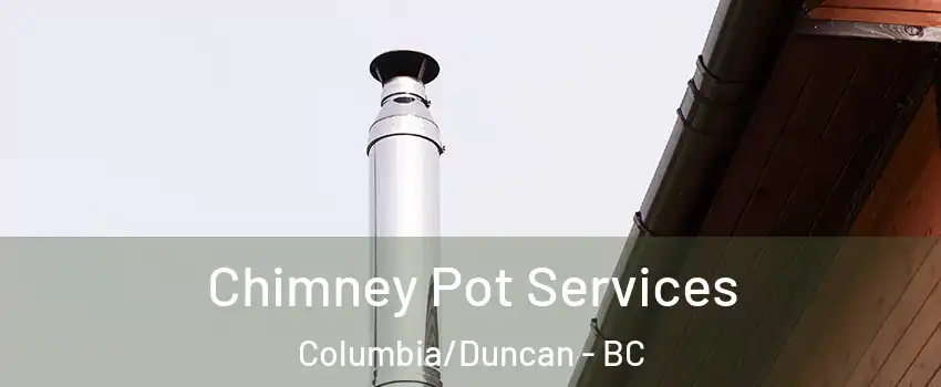 Chimney Pot Services Columbia/Duncan - BC