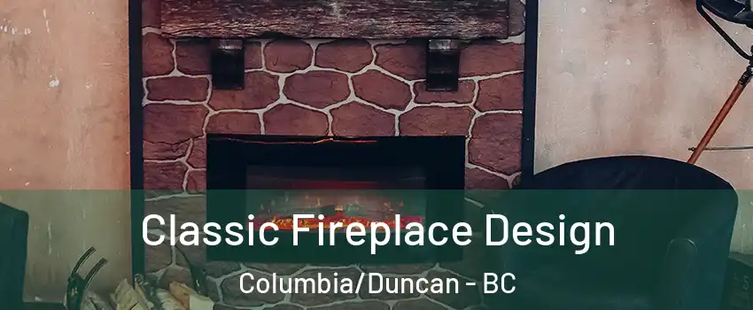  Classic Fireplace Design Columbia/Duncan - BC