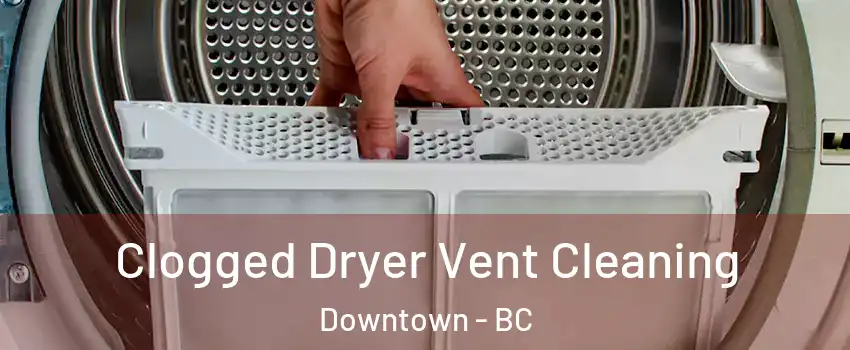  Clogged Dryer Vent Cleaning Downtown - BC