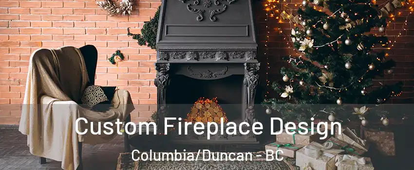  Custom Fireplace Design Columbia/Duncan - BC