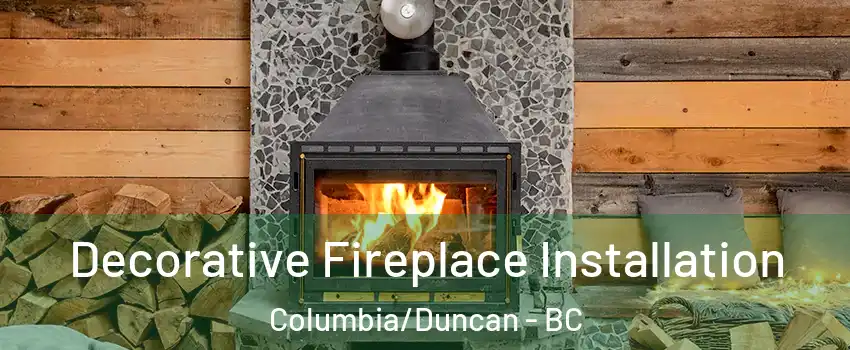  Decorative Fireplace Installation Columbia/Duncan - BC