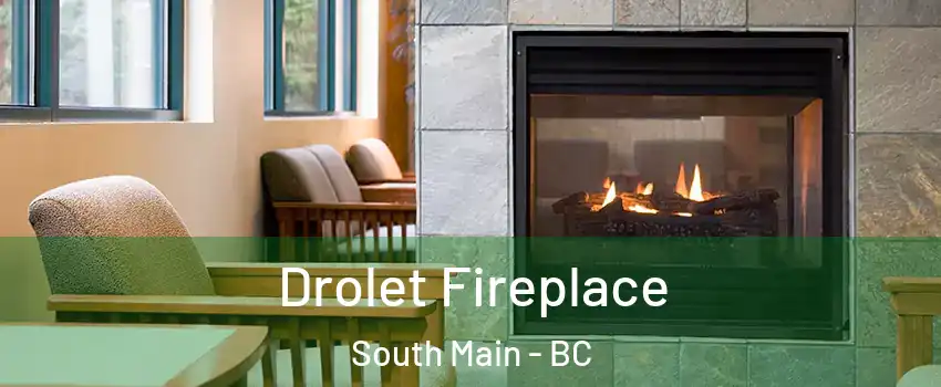Drolet Fireplace South Main - BC