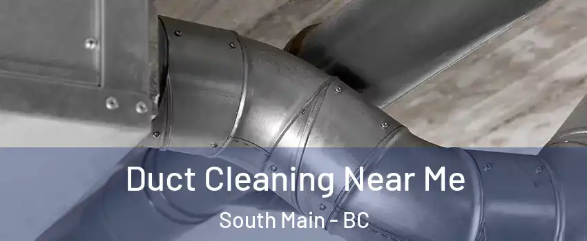  Duct Cleaning Near Me South Main - BC
