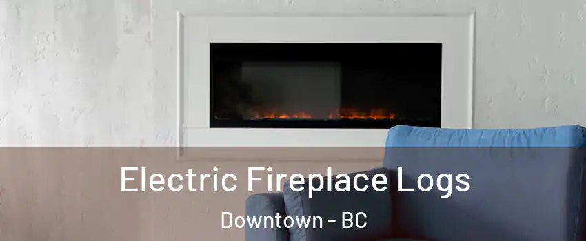  Electric Fireplace Logs Downtown - BC