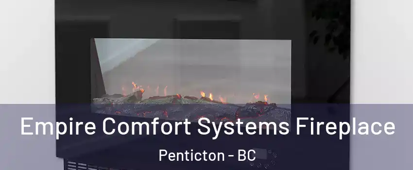 Empire Comfort Systems Fireplace Penticton - BC