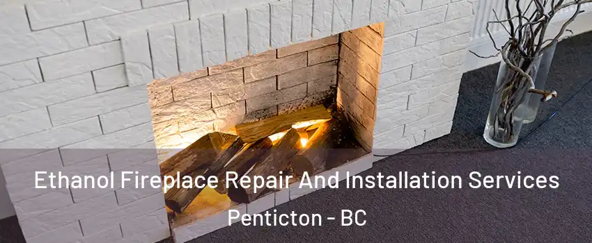  Ethanol Fireplace Repair And Installation Services Penticton - BC
