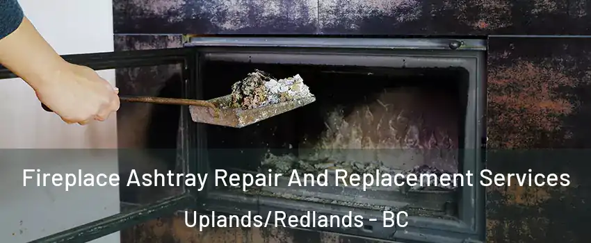  Fireplace Ashtray Repair And Replacement Services Uplands/Redlands - BC
