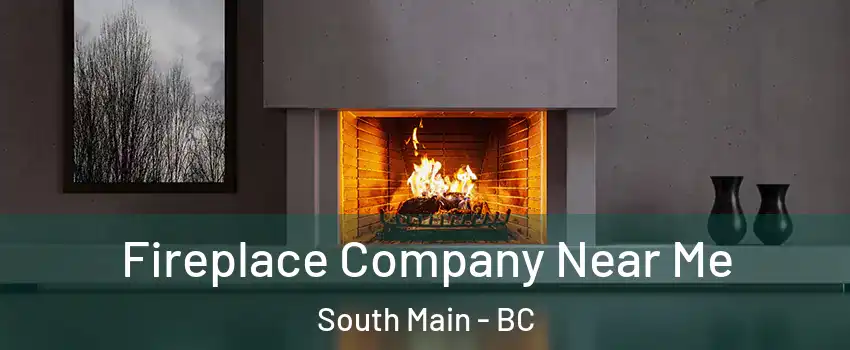  Fireplace Company Near Me South Main - BC