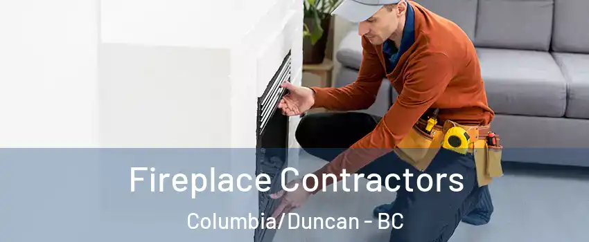 Fireplace Contractors Columbia/Duncan - BC