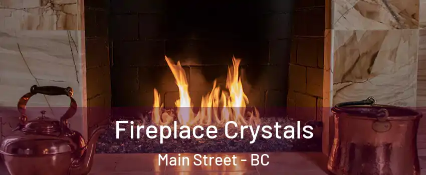  Fireplace Crystals Main Street - BC