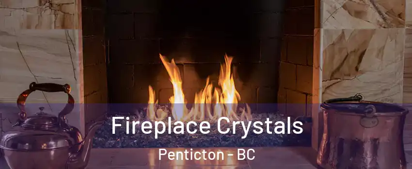  Fireplace Crystals Penticton - BC