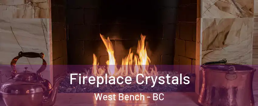  Fireplace Crystals West Bench - BC