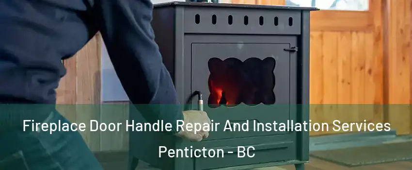  Fireplace Door Handle Repair And Installation Services Penticton - BC