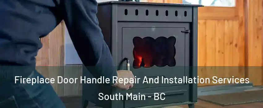  Fireplace Door Handle Repair And Installation Services South Main - BC
