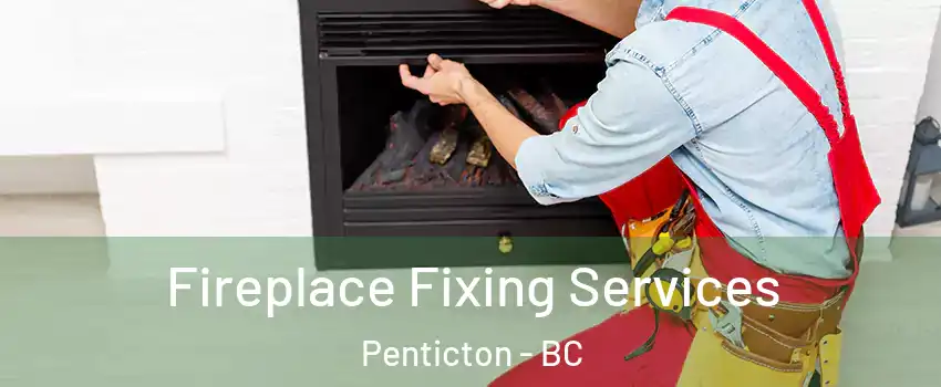  Fireplace Fixing Services Penticton - BC