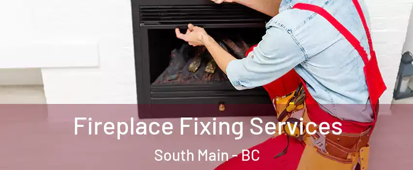  Fireplace Fixing Services South Main - BC