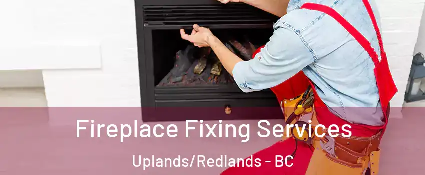  Fireplace Fixing Services Uplands/Redlands - BC