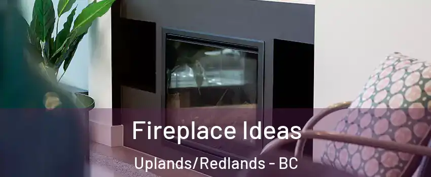 Fireplace Ideas Uplands/Redlands - BC