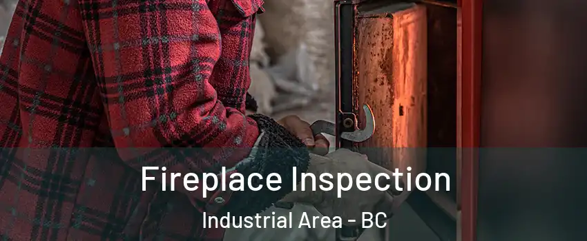  Fireplace Inspection Industrial Area - BC