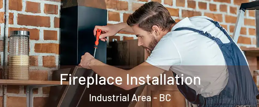  Fireplace Installation Industrial Area - BC