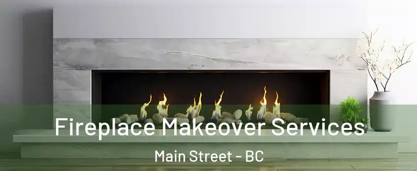 Fireplace Makeover Services Main Street - BC