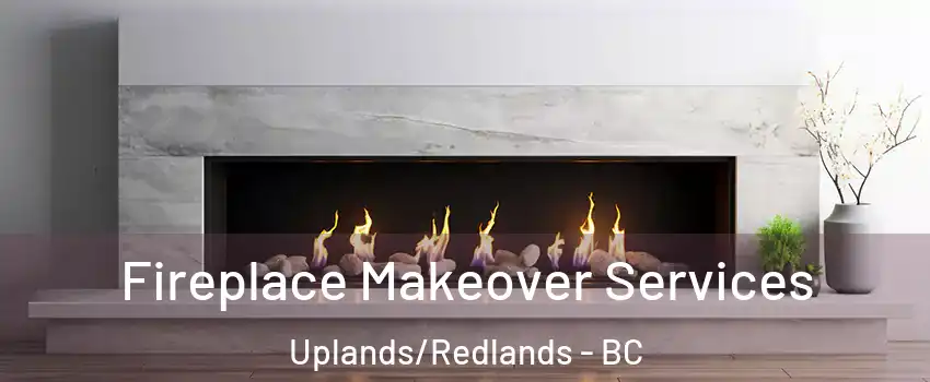 Fireplace Makeover Services Uplands/Redlands - BC