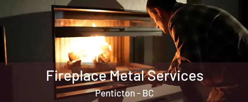 Fireplace Metal Services Penticton - BC