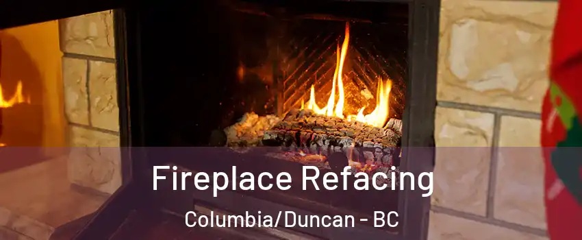  Fireplace Refacing Columbia/Duncan - BC