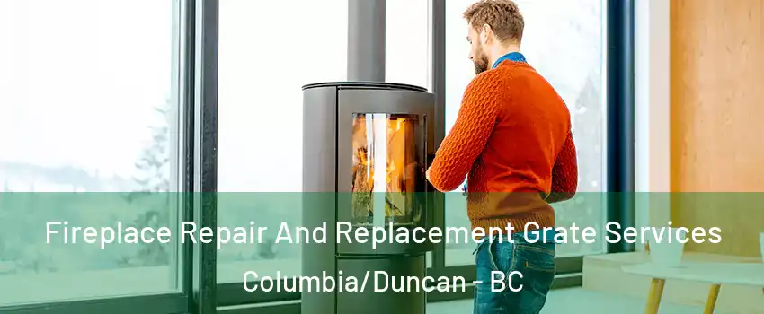  Fireplace Repair And Replacement Grate Services Columbia/Duncan - BC