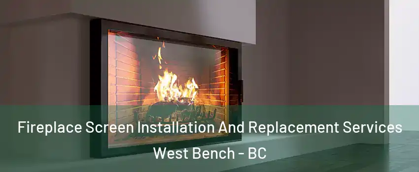 Fireplace Screen Installation And Replacement Services West Bench - BC