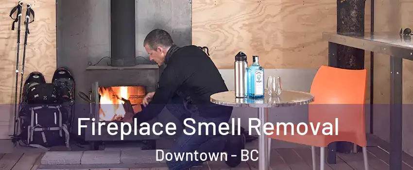  Fireplace Smell Removal Downtown - BC