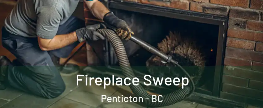 Fireplace Sweep Penticton - BC