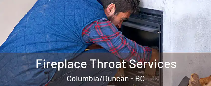  Fireplace Throat Services Columbia/Duncan - BC