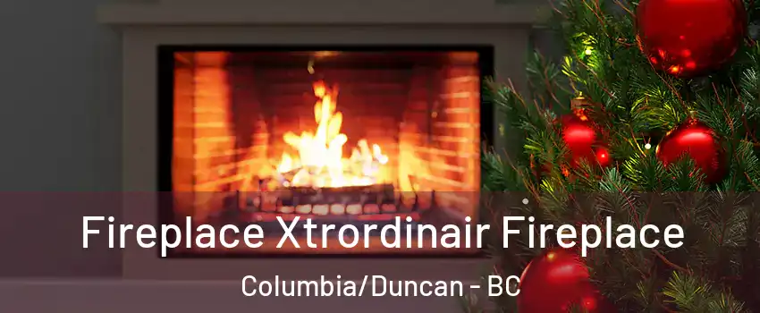 Fireplace Xtrordinair Fireplace Columbia/Duncan - BC