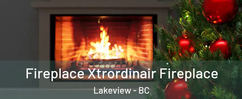 Fireplace Xtrordinair Fireplace Lakeview - BC
