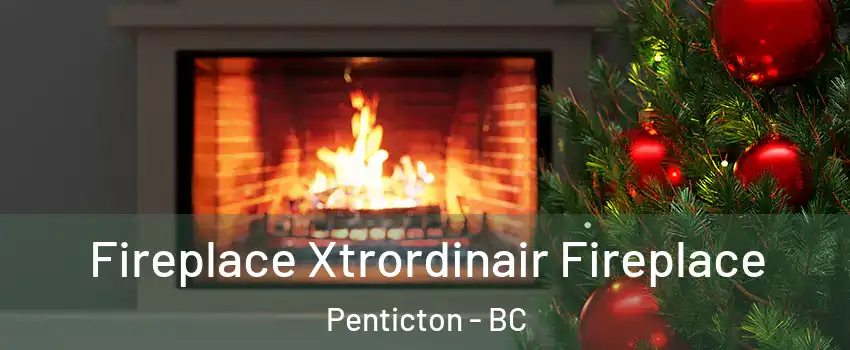 Fireplace Xtrordinair Fireplace Penticton - BC