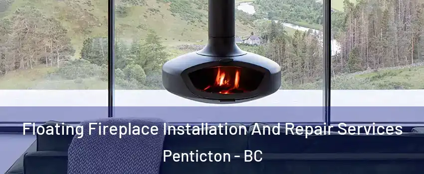  Floating Fireplace Installation And Repair Services Penticton - BC