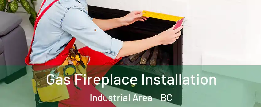  Gas Fireplace Installation Industrial Area - BC