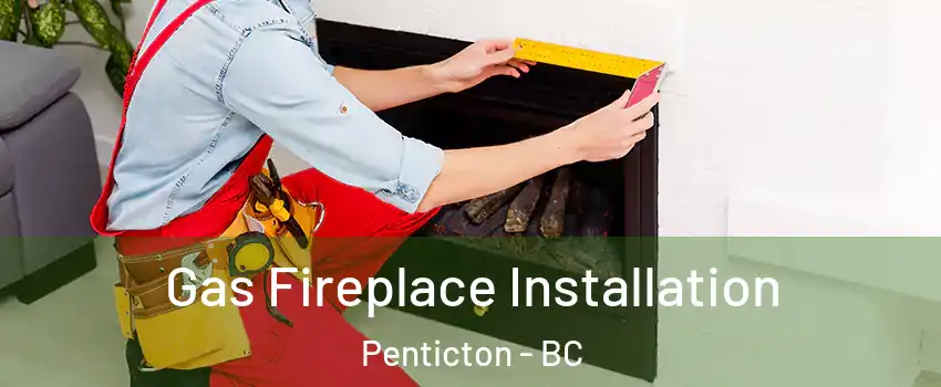  Gas Fireplace Installation Penticton - BC
