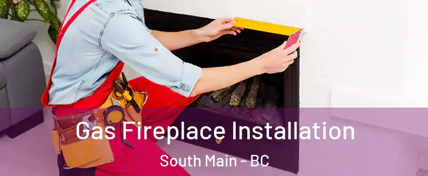  Gas Fireplace Installation South Main - BC