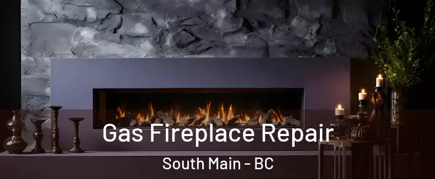  Gas Fireplace Repair South Main - BC
