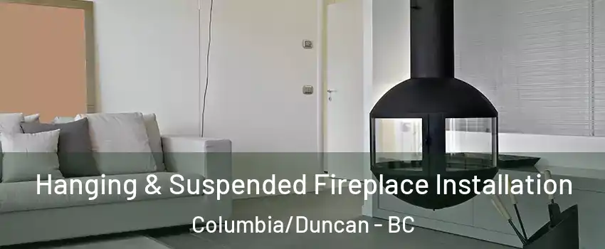  Hanging & Suspended Fireplace Installation Columbia/Duncan - BC