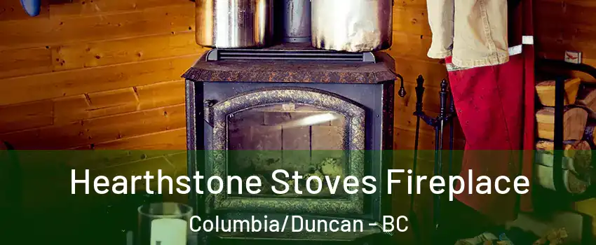 Hearthstone Stoves Fireplace Columbia/Duncan - BC