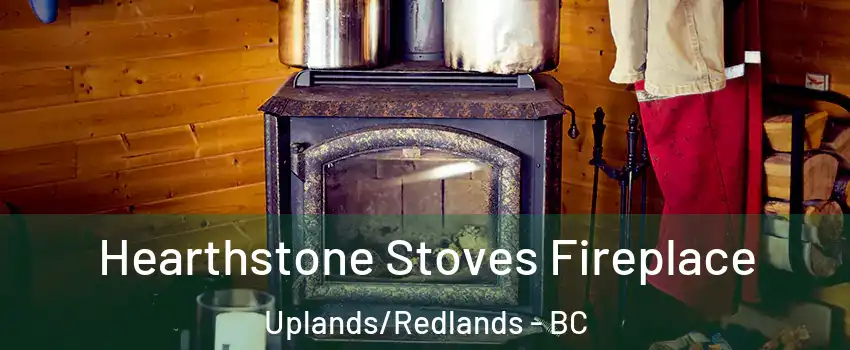 Hearthstone Stoves Fireplace Uplands/Redlands - BC