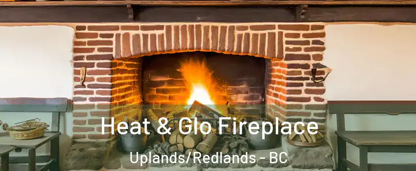  Heat & Glo Fireplace Uplands/Redlands - BC