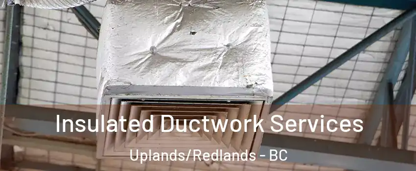  Insulated Ductwork Services Uplands/Redlands - BC