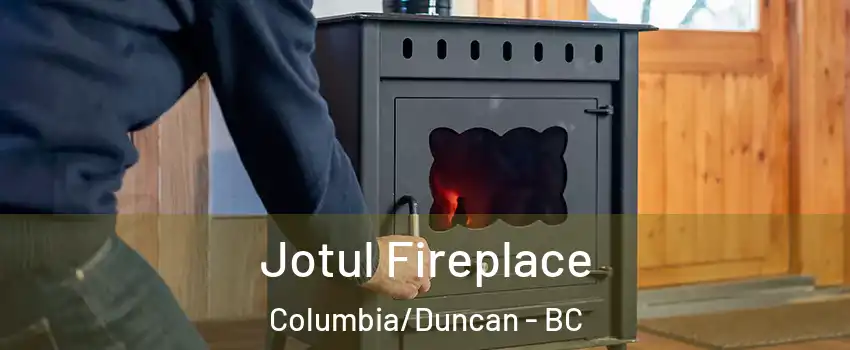  Jotul Fireplace Columbia/Duncan - BC