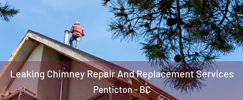  Leaking Chimney Repair And Replacement Services Penticton - BC